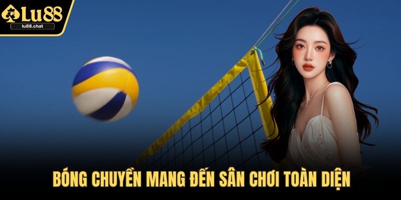 Bóng chuyền mang đến sân chơi toàn diện