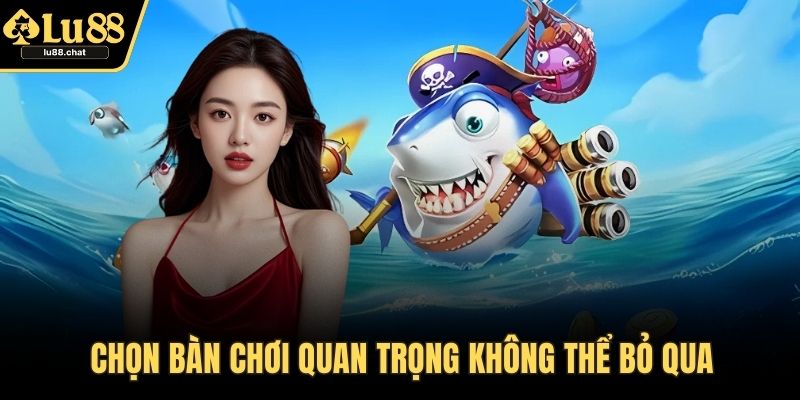 Chọn bàn chơi quan trọng không thể bỏ qua