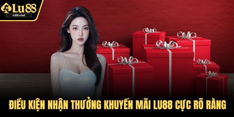Điều kiện nhận thưởng khuyến mãi LU88 cực rõ ràng