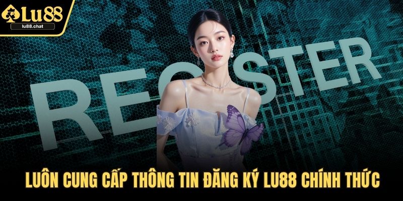Luôn cung cấp thông tin đăng ký LU88 chính thức