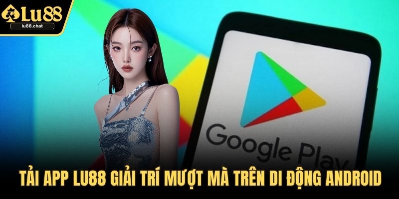 Tải app LU88 giải trí mượt mà trên di động Android
