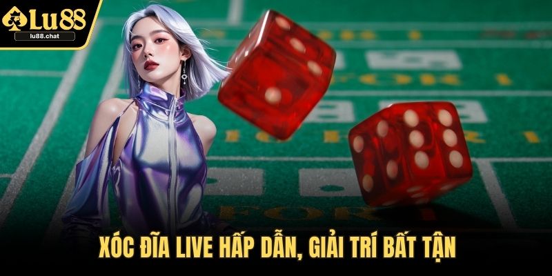 Xóc đĩa live hấp dẫn, giải trí bất tận